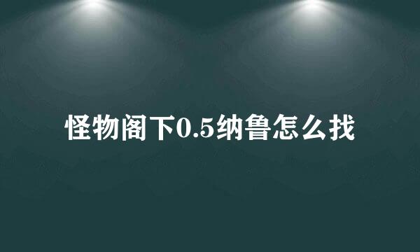 怪物阁下0.5纳鲁怎么找