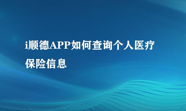 i顺德APP如何查询个人医疗保险信息