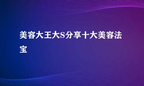 美容大王大S分享十大美容法宝