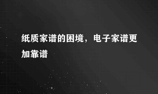 纸质家谱的困境，电子家谱更加靠谱