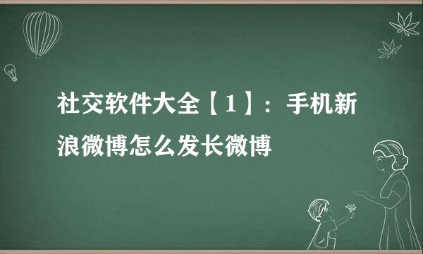 社交软件大全【1】：手机新浪微博怎么发长微博