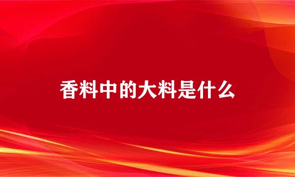 香料中的大料是什么