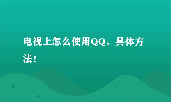 电视上怎么使用QQ，具体方法！