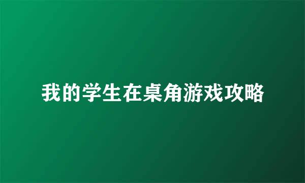 我的学生在桌角游戏攻略