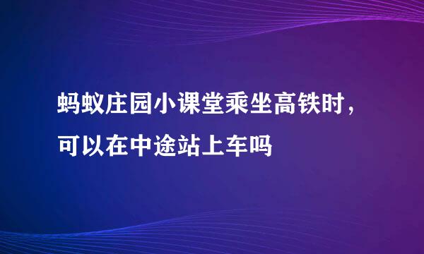 蚂蚁庄园小课堂乘坐高铁时，可以在中途站上车吗