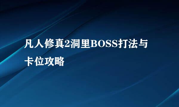 凡人修真2洞里BOSS打法与卡位攻略