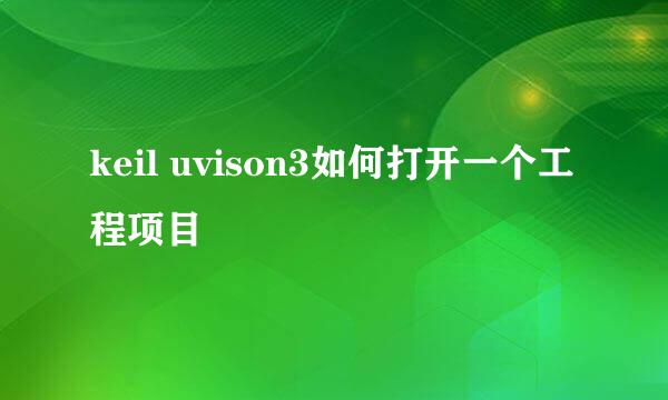 keil uvison3如何打开一个工程项目