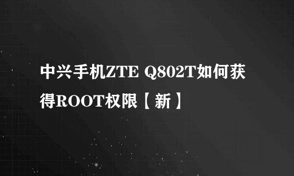 中兴手机ZTE Q802T如何获得ROOT权限【新】