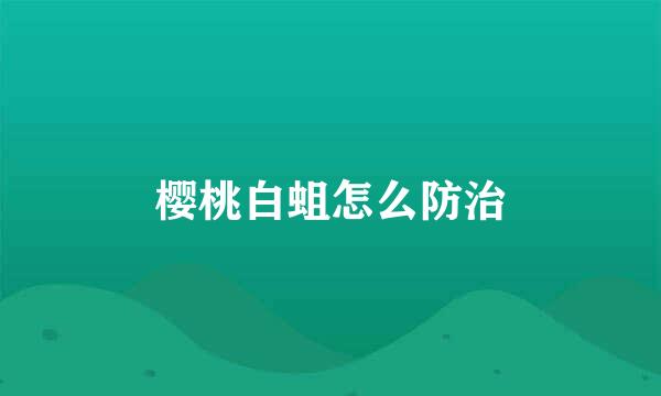 樱桃白蛆怎么防治