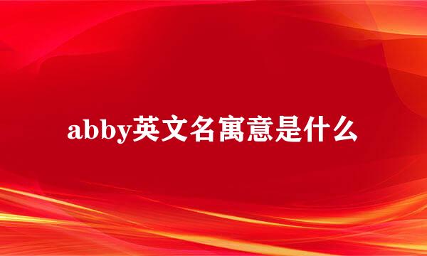 abby英文名寓意是什么