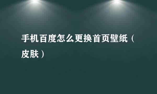 手机百度怎么更换首页壁纸（皮肤）