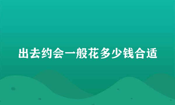 出去约会一般花多少钱合适