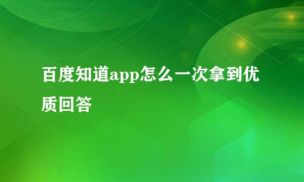 百度知道app怎么一次拿到优质回答