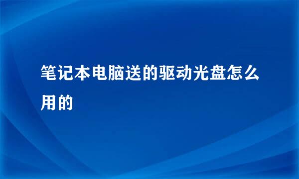 笔记本电脑送的驱动光盘怎么用的