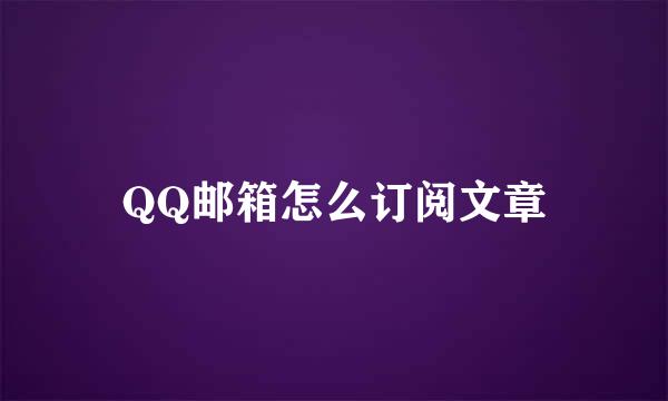 QQ邮箱怎么订阅文章