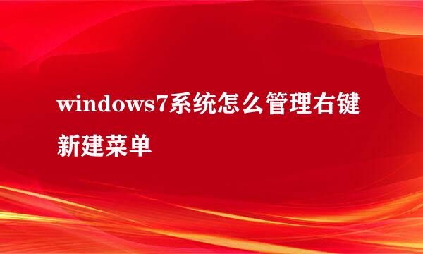 windows7系统怎么管理右键新建菜单