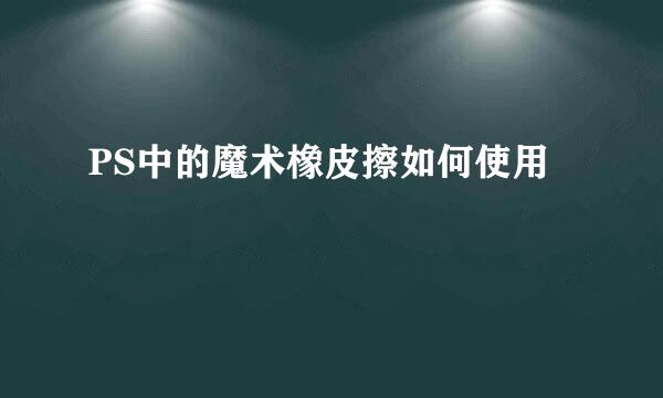 PS中的魔术橡皮擦如何使用