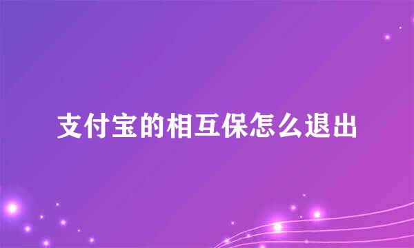 支付宝的相互保怎么退出