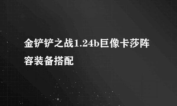 金铲铲之战1.24b巨像卡莎阵容装备搭配