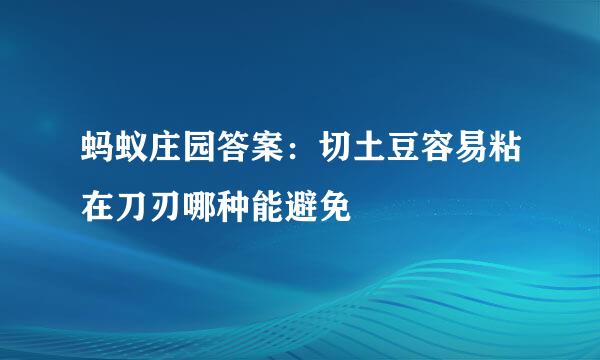 蚂蚁庄园答案：切土豆容易粘在刀刃哪种能避免