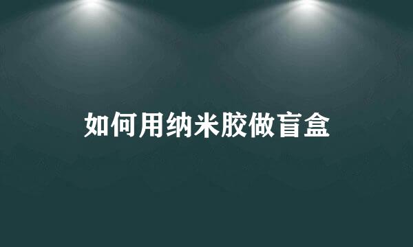 如何用纳米胶做盲盒