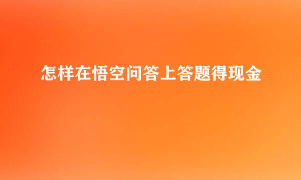 怎样在悟空问答上答题得现金