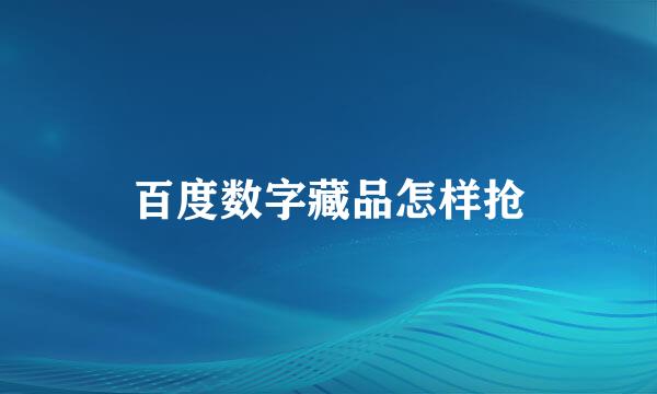 百度数字藏品怎样抢