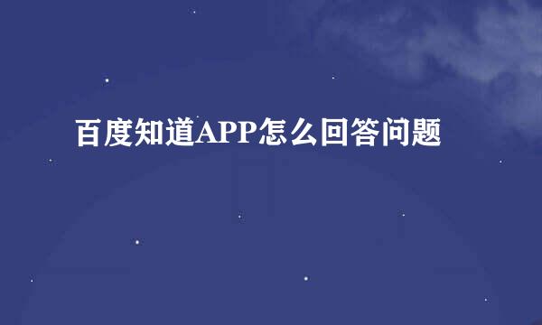 百度知道APP怎么回答问题