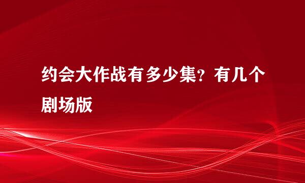 约会大作战有多少集？有几个剧场版