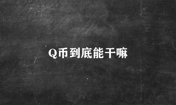 Q币到底能干嘛