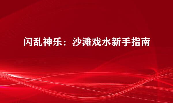 闪乱神乐：沙滩戏水新手指南