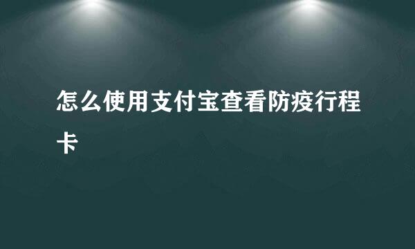 怎么使用支付宝查看防疫行程卡