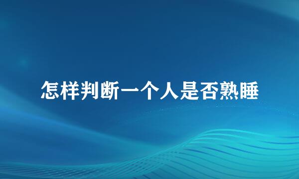 怎样判断一个人是否熟睡