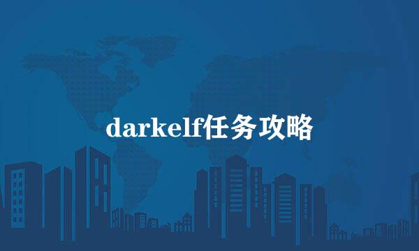 darkelf任务攻略