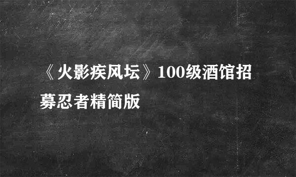 《火影疾风坛》100级酒馆招募忍者精简版