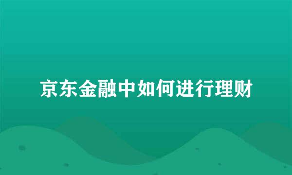 京东金融中如何进行理财