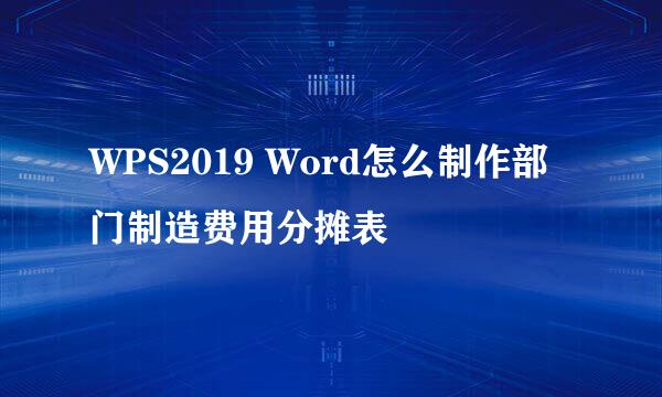 WPS2019 Word怎么制作部门制造费用分摊表