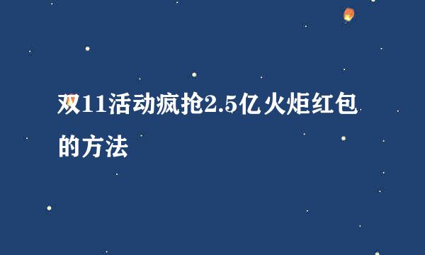 双11活动疯抢2.5亿火炬红包的方法