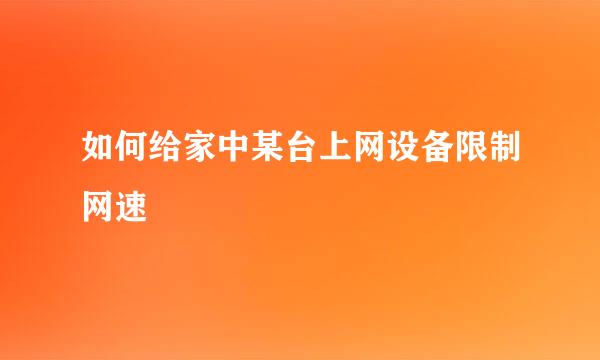 如何给家中某台上网设备限制网速