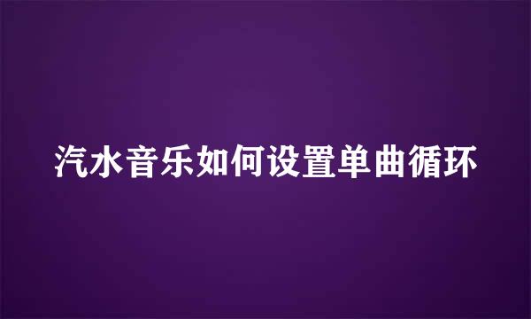 汽水音乐如何设置单曲循环