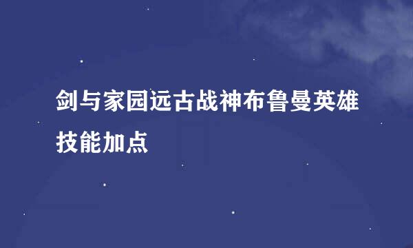 剑与家园远古战神布鲁曼英雄技能加点