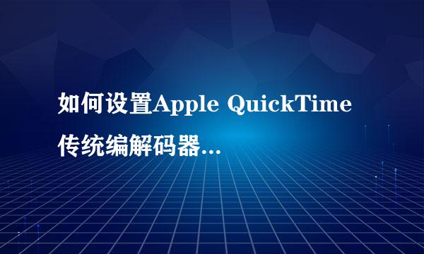 如何设置Apple QuickTime传统编解码器启用编码