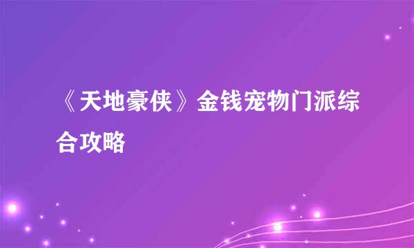 《天地豪侠》金钱宠物门派综合攻略