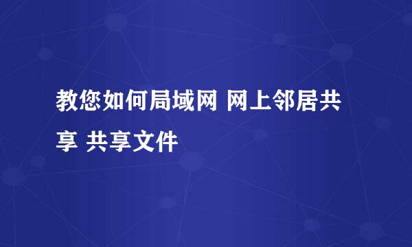 教您如何局域网 网上邻居共享 共享文件