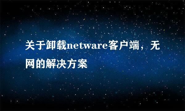 关于卸载netware客户端，无网的解决方案