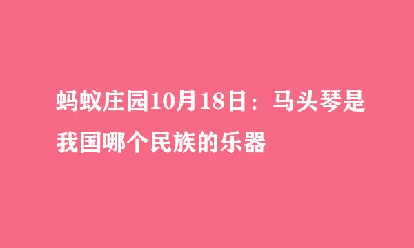 蚂蚁庄园10月18日：马头琴是我国哪个民族的乐器