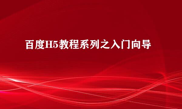 百度H5教程系列之入门向导