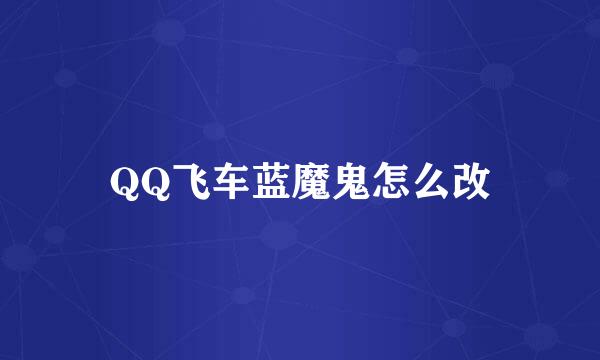 QQ飞车蓝魔鬼怎么改