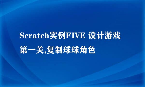 Scratch实例FIVE 设计游戏第一关,复制球球角色