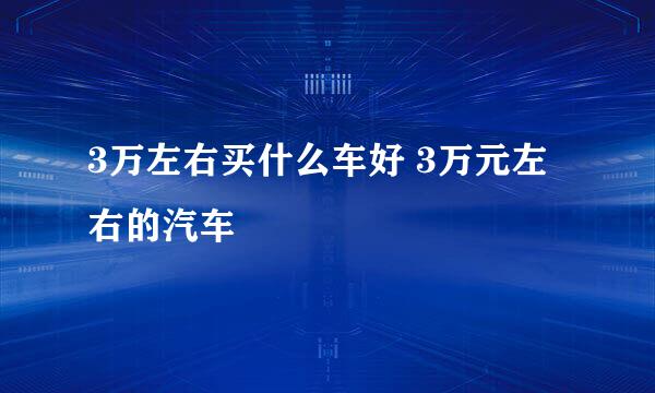 3万左右买什么车好 3万元左右的汽车